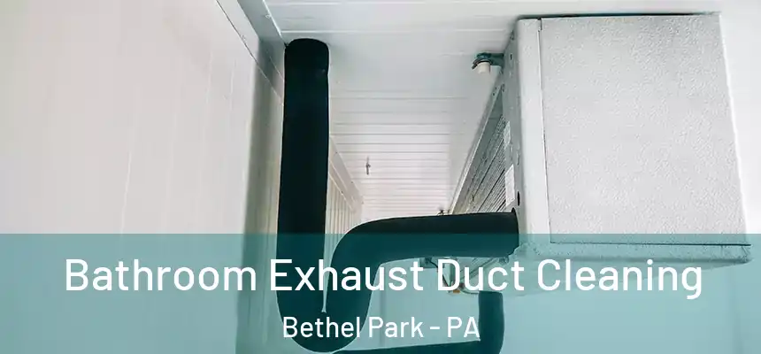  Bathroom Exhaust Duct Cleaning Bethel Park - PA