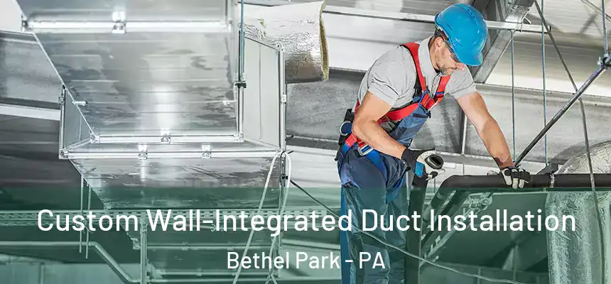  Custom Wall-Integrated Duct Installation Bethel Park - PA