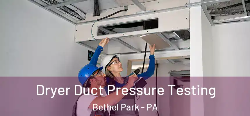  Dryer Duct Pressure Testing Bethel Park - PA