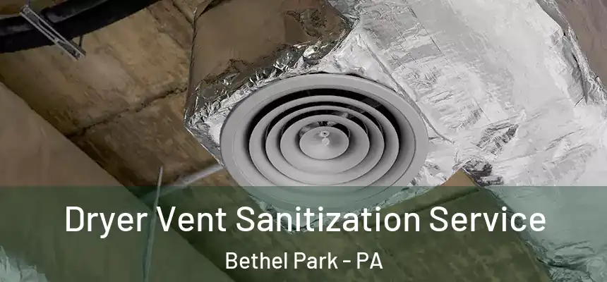 Dryer Vent Sanitization Service Bethel Park - PA