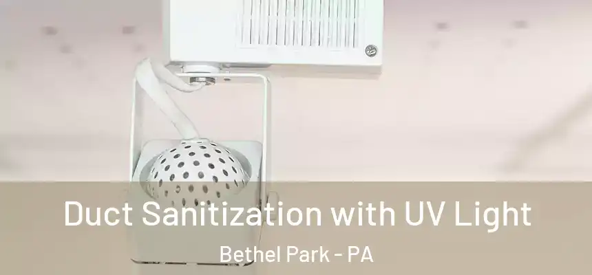  Duct Sanitization with UV Light Bethel Park - PA