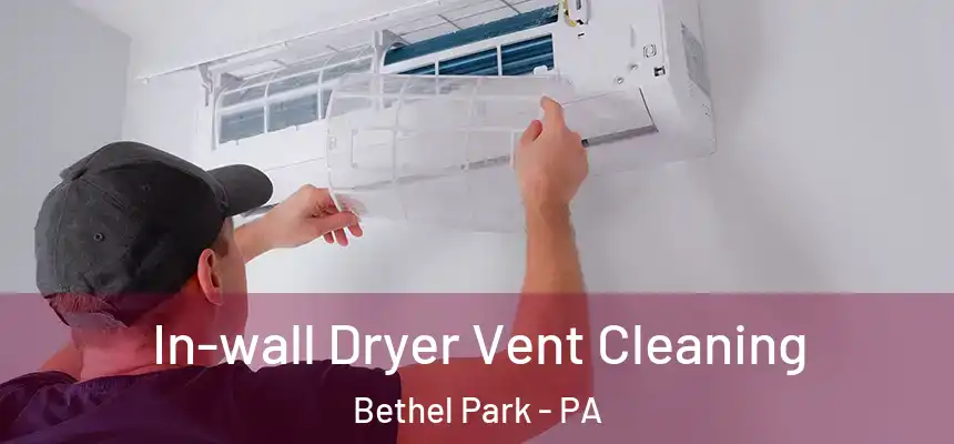 In-wall Dryer Vent Cleaning Bethel Park - PA