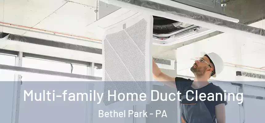 Multi-family Home Duct Cleaning Bethel Park - PA