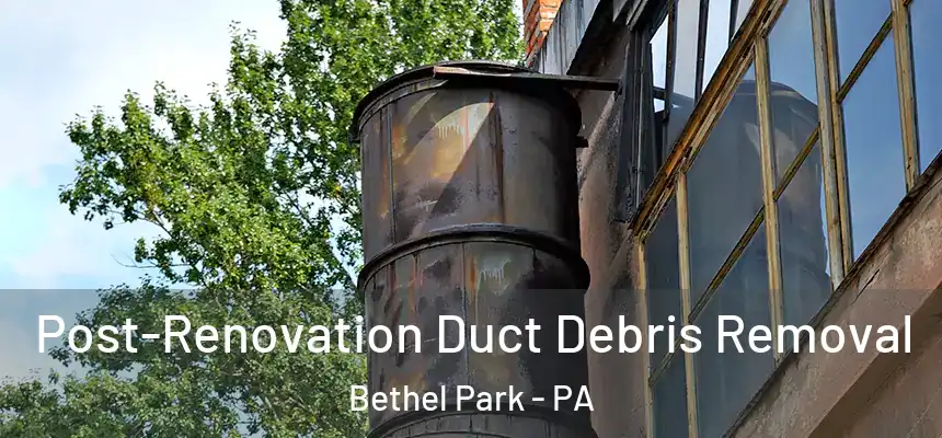  Post-Renovation Duct Debris Removal Bethel Park - PA